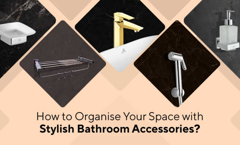 How to Organise Your Space with Stylish Bathroom Accessories?